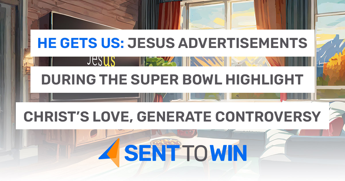 He Gets Us: Jesus Advertisements During the Super Bowl Highlight Christ’s Love, Generate Controversy