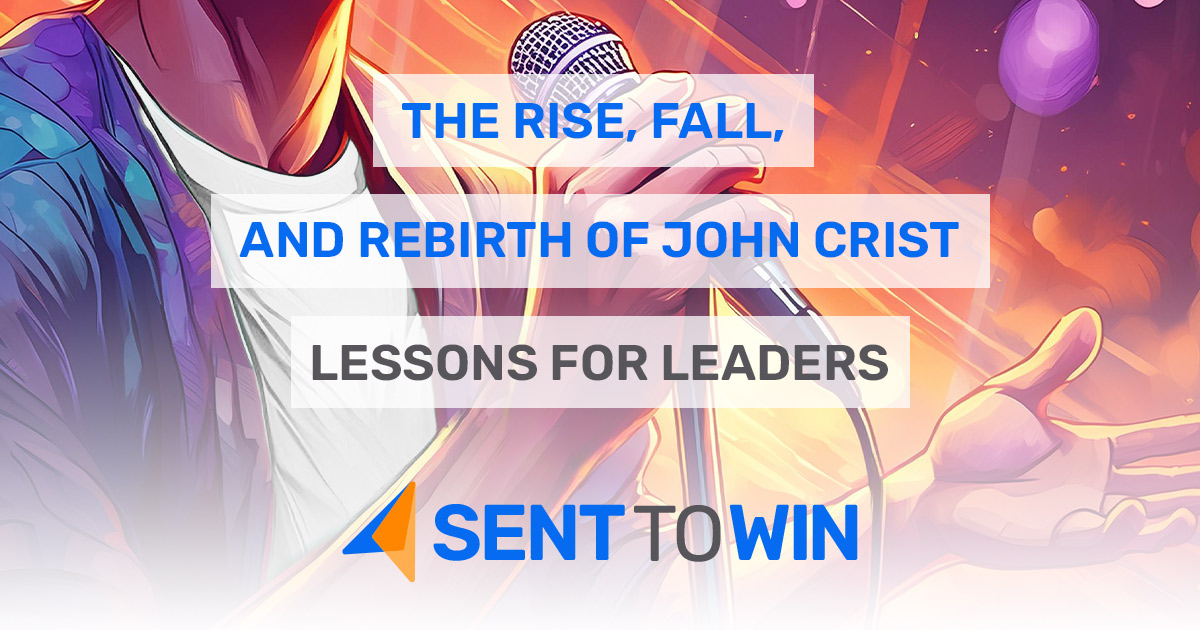 The Rise, Fall, and Rebirth of John Crist – Lessons for Leaders